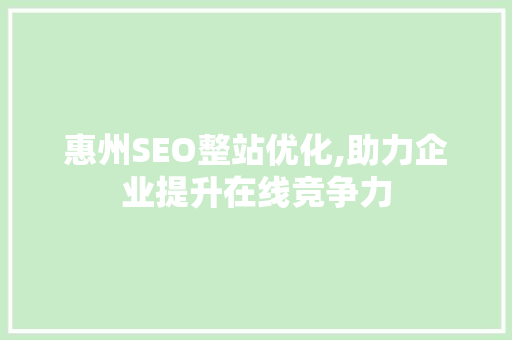 惠州SEO整站优化,助力企业提升在线竞争力