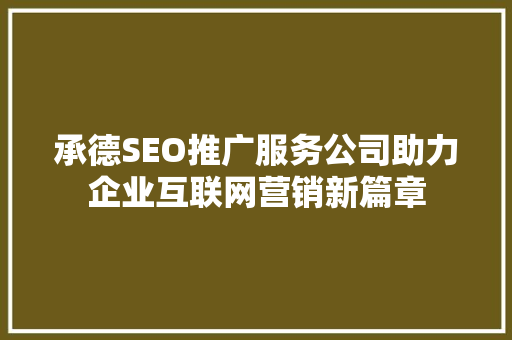 承德SEO推广服务公司助力企业互联网营销新篇章