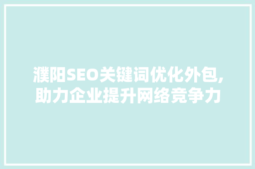 濮阳SEO关键词优化外包,助力企业提升网络竞争力
