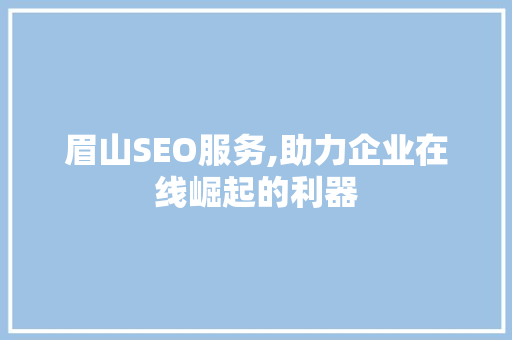 眉山SEO服务,助力企业在线崛起的利器
