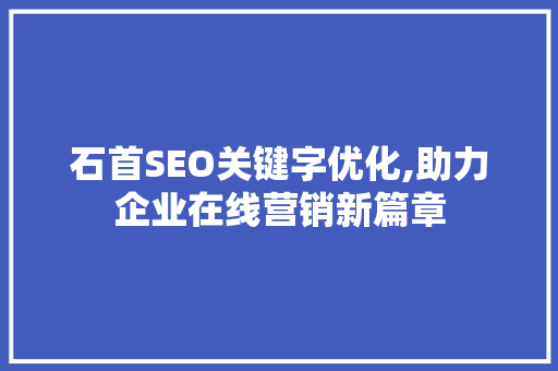 石首SEO关键字优化,助力企业在线营销新篇章
