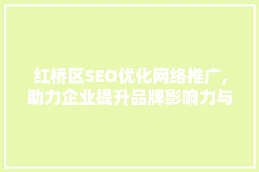红桥区SEO优化网络推广,助力企业提升品牌影响力与市场竞争力