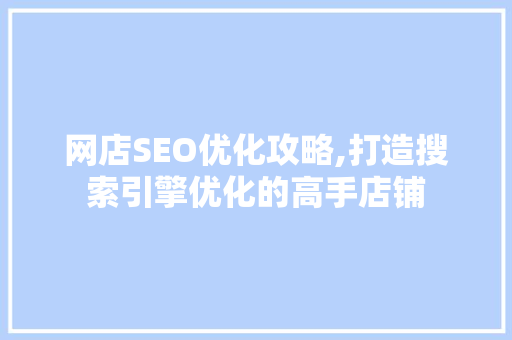 网店SEO优化攻略,打造搜索引擎优化的高手店铺
