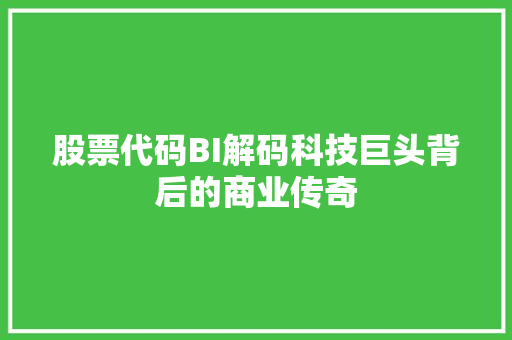 股票代码BI解码科技巨头背后的商业传奇