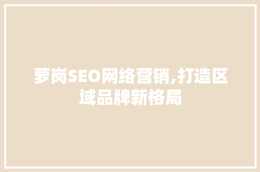 萝岗SEO网络营销,打造区域品牌新格局
