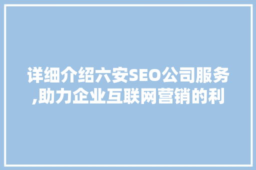 详细介绍六安SEO公司服务,助力企业互联网营销的利器