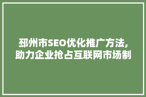邳州市SEO优化推广方法,助力企业抢占互联网市场制高点