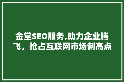 金堂SEO服务,助力企业腾飞，抢占互联网市场制高点