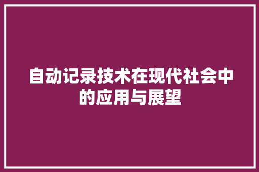 自动记录技术在现代社会中的应用与展望