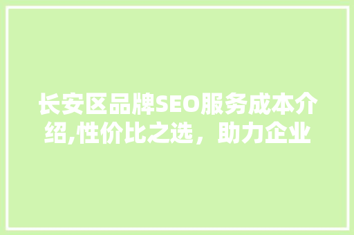 长安区品牌SEO服务成本介绍,性价比之选，助力企业腾飞  第1张