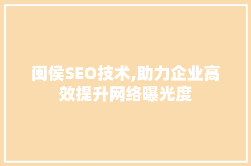 闽侯SEO技术,助力企业高效提升网络曝光度
