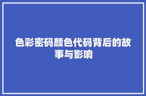 色彩密码颜色代码背后的故事与影响