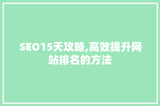 SEO15天攻略,高效提升网站排名的方法