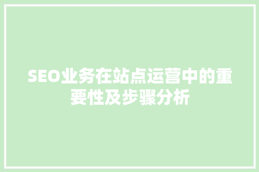 SEO业务在站点运营中的重要性及步骤分析