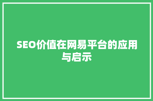 SEO价值在网易平台的应用与启示