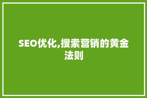 SEO优化,搜索营销的黄金法则
