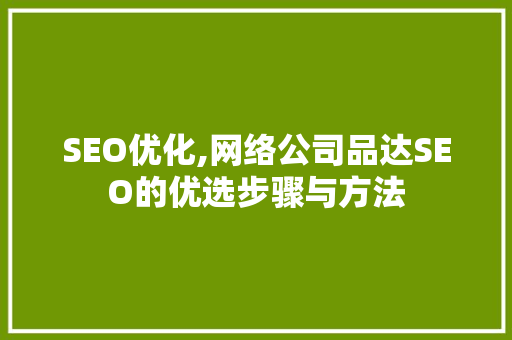 SEO优化,网络公司品达SEO的优选步骤与方法