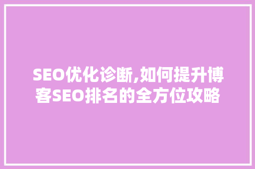 SEO优化诊断,如何提升博客SEO排名的全方位攻略