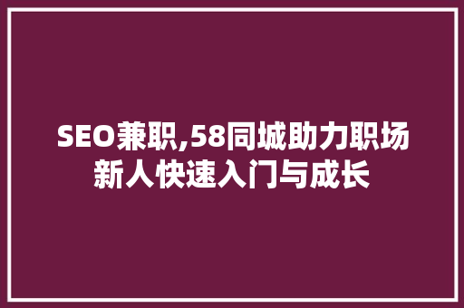 SEO兼职,58同城助力职场新人快速入门与成长