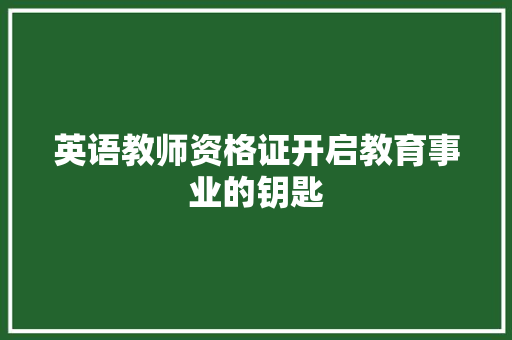 英语教师资格证开启教育事业的钥匙