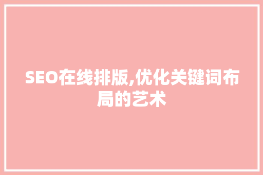 SEO在线排版,优化关键词布局的艺术