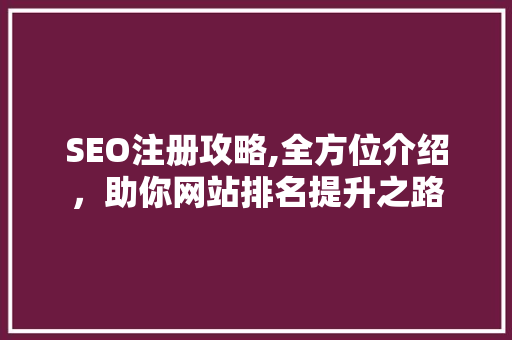 SEO注册攻略,全方位介绍，助你网站排名提升之路