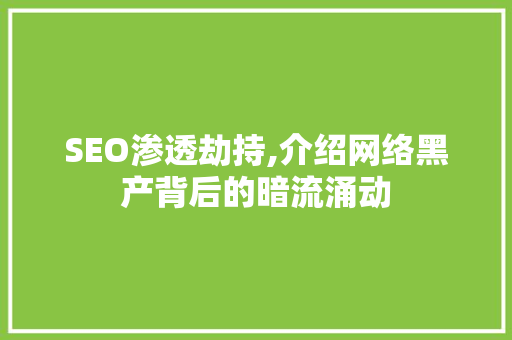 SEO渗透劫持,介绍网络黑产背后的暗流涌动