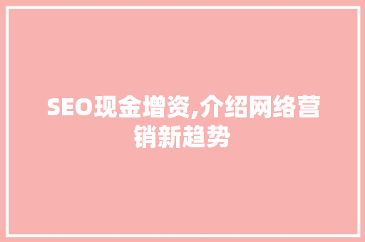 SEO现金增资,介绍网络营销新趋势