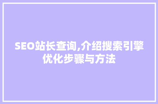 SEO站长查询,介绍搜索引擎优化步骤与方法