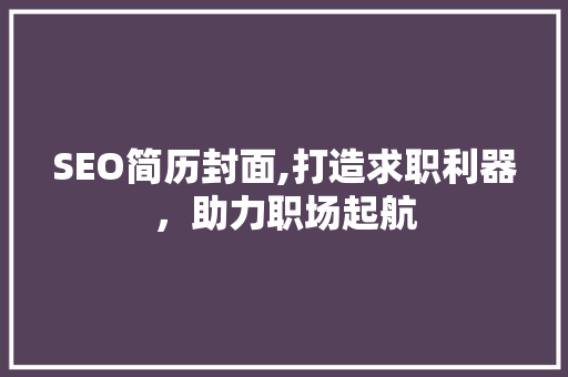 SEO简历封面,打造求职利器，助力职场起航