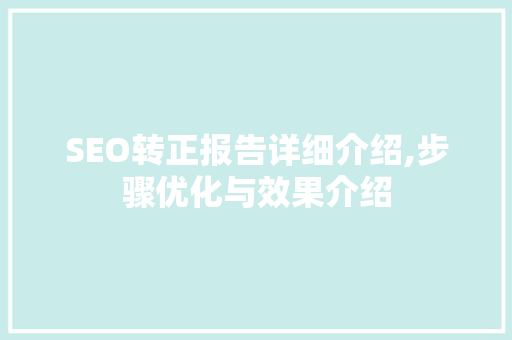 SEO转正报告详细介绍,步骤优化与效果介绍