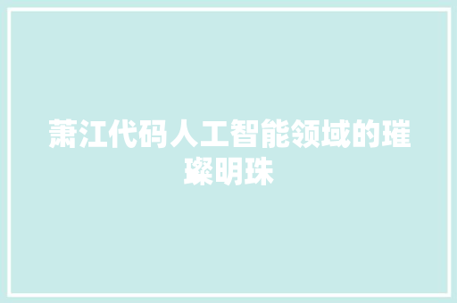 萧江代码人工智能领域的璀璨明珠