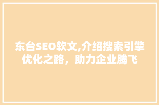 东台SEO软文,介绍搜索引擎优化之路，助力企业腾飞