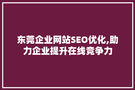 东莞企业网站SEO优化,助力企业提升在线竞争力