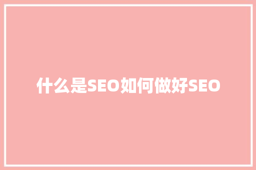 什么是SEO如何做好SEO