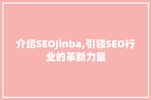介绍SEOJinba,引领SEO行业的革新力量