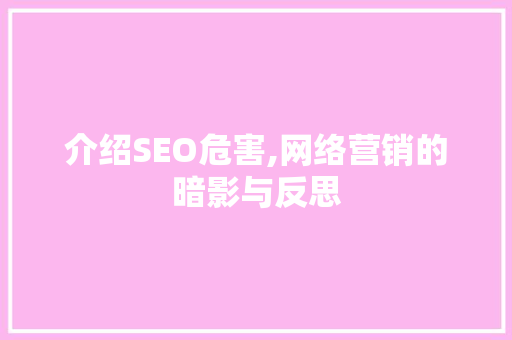 介绍SEO危害,网络营销的暗影与反思