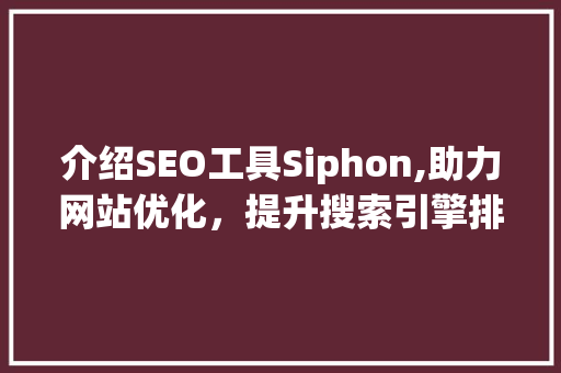 介绍SEO工具Siphon,助力网站优化，提升搜索引擎排名