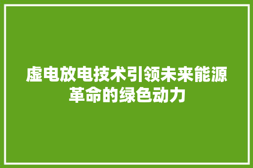 虚电放电技术引领未来能源革命的绿色动力