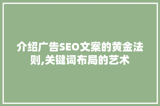 介绍广告SEO文案的黄金法则,关键词布局的艺术