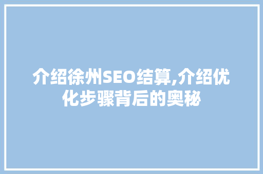 介绍徐州SEO结算,介绍优化步骤背后的奥秘