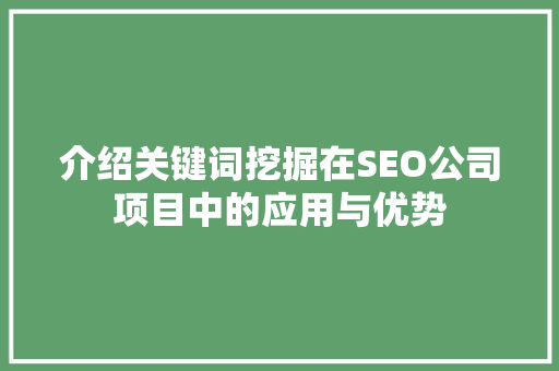 介绍关键词挖掘在SEO公司项目中的应用与优势
