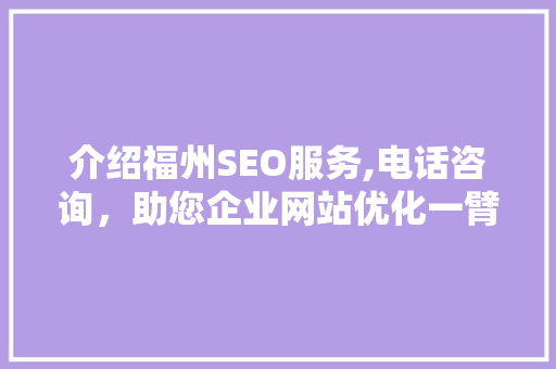 介绍福州SEO服务,电话咨询，助您企业网站优化一臂之力