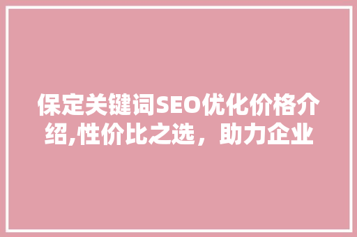 保定关键词SEO优化价格介绍,性价比之选，助力企业网络营销