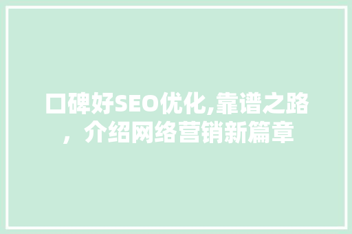 口碑好SEO优化,靠谱之路，介绍网络营销新篇章