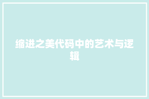 缩进之美代码中的艺术与逻辑