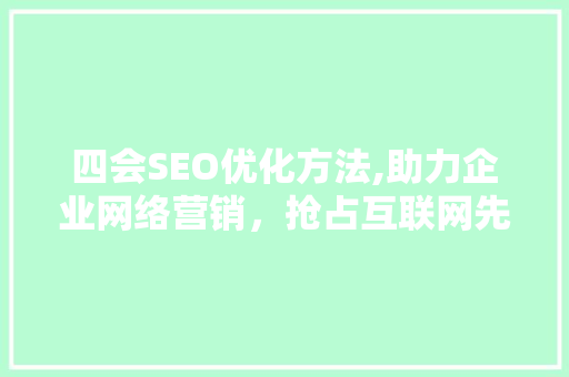 四会SEO优化方法,助力企业网络营销，抢占互联网先机