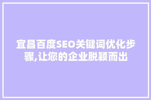 宜昌百度SEO关键词优化步骤,让您的企业脱颖而出