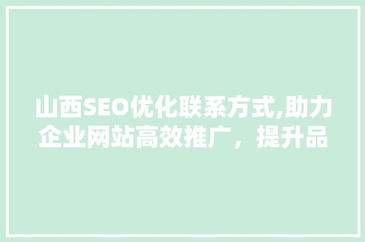 山西SEO优化联系方式,助力企业网站高效推广，提升品牌影响力