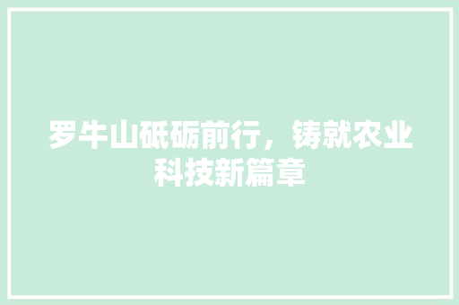罗牛山砥砺前行，铸就农业科技新篇章